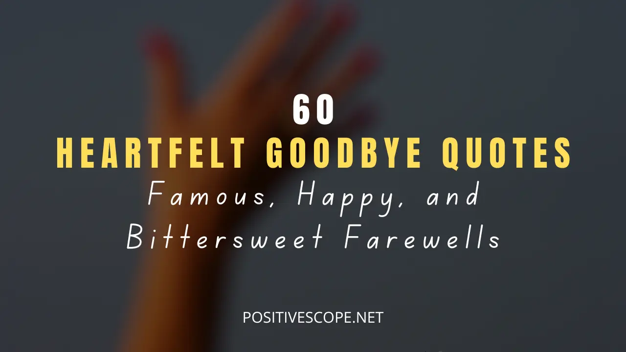 60 Heartfelt Goodbye Quotes: Famous, Happy, and Bittersweet Farewells