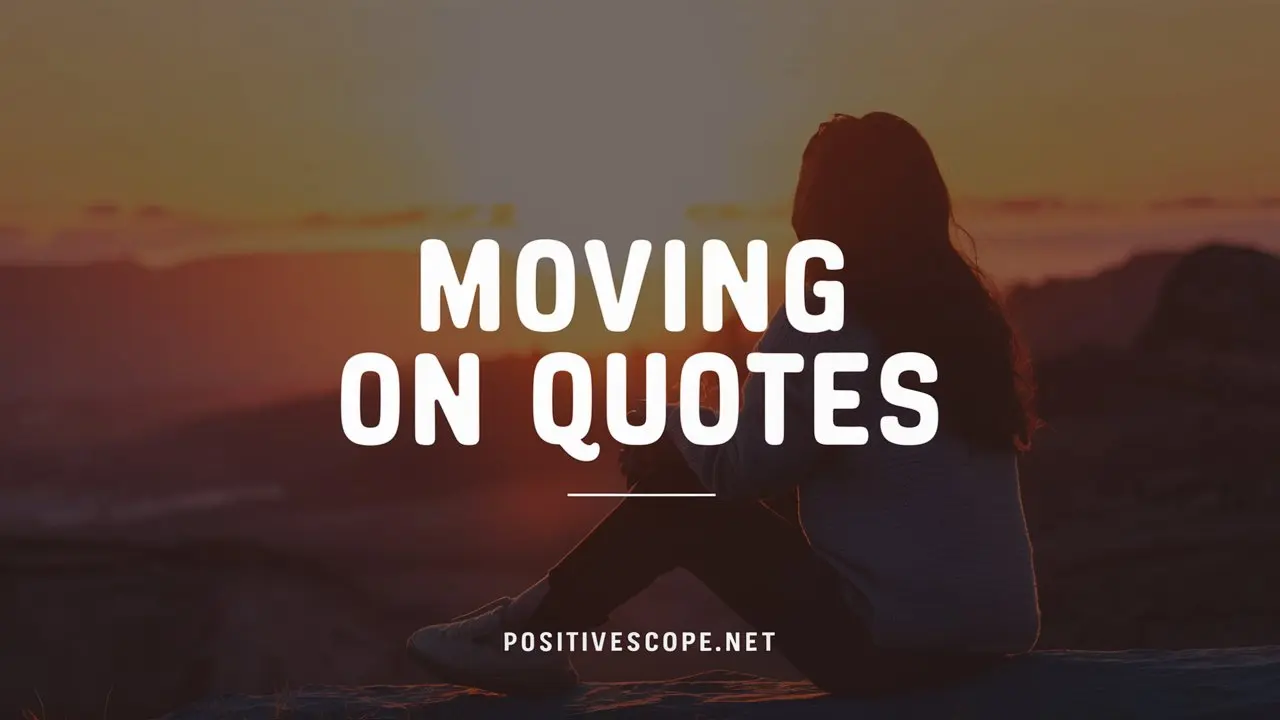 110 Moving On Quotes For New Beginnings and Opportunities