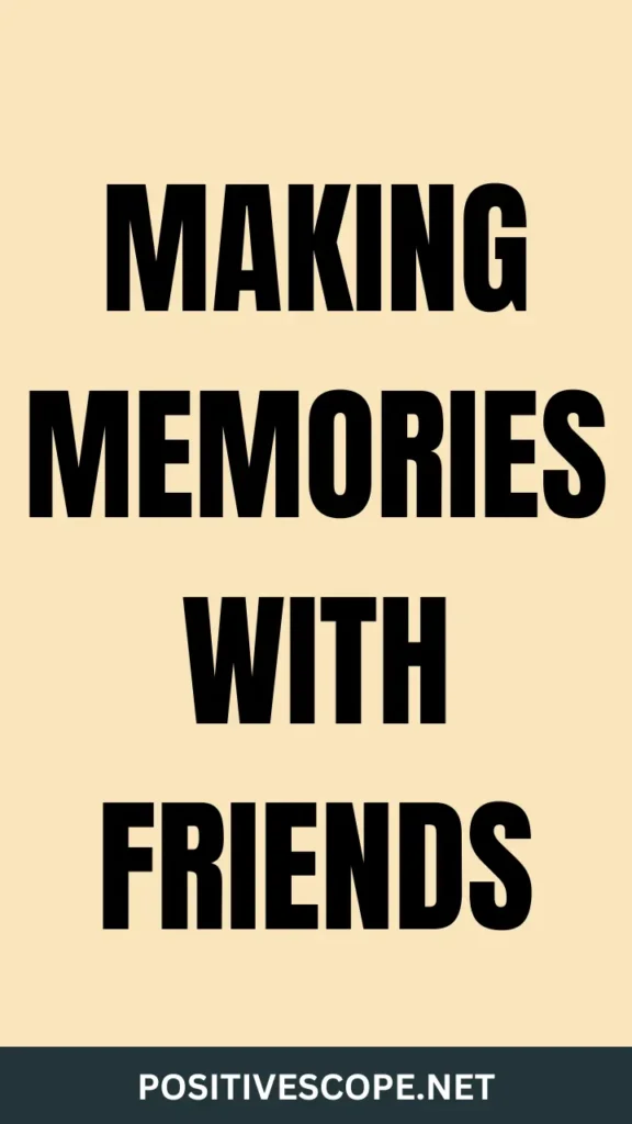 Quotes about Making Memories With Friends