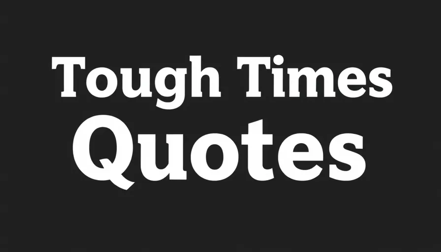 244 Tough Times Quotes That Will Empower You