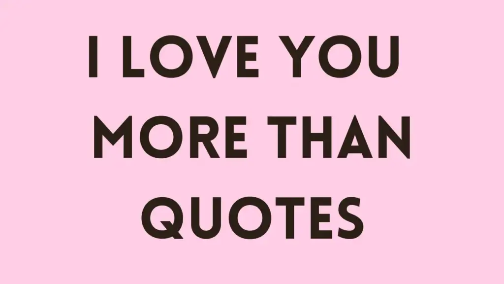 i love you more than QUOTES