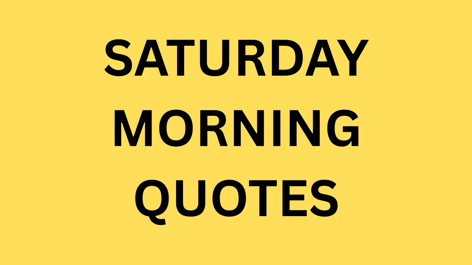 SATURDAY MORNING QUOTES