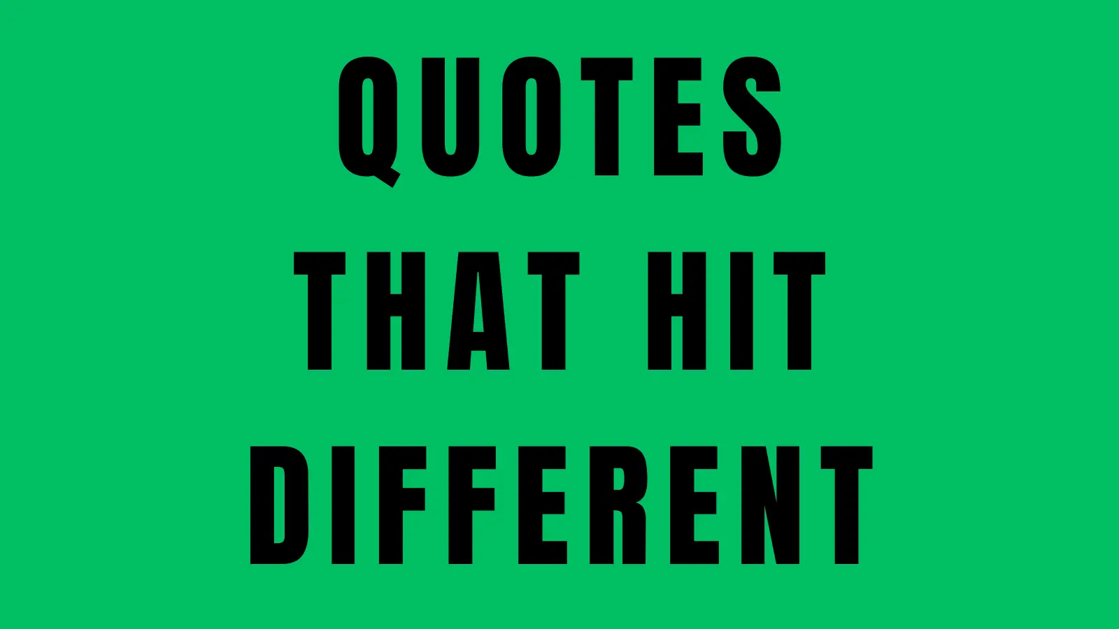 QUOTES THAT HIT DIFFERENT