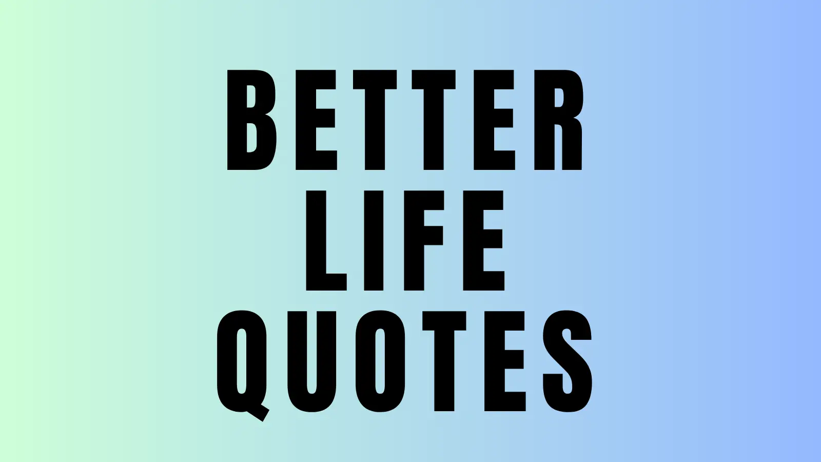 40 Short Better Life Quotes To Inspire Real Change