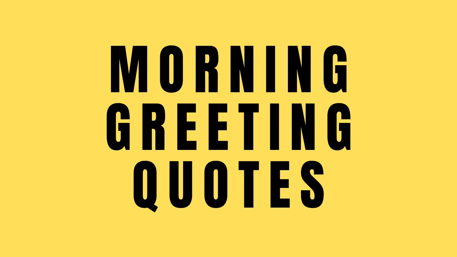 MORNING GREETING QUOTES