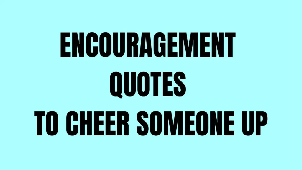 Encouragement Quotes To Cheer Someone Up
