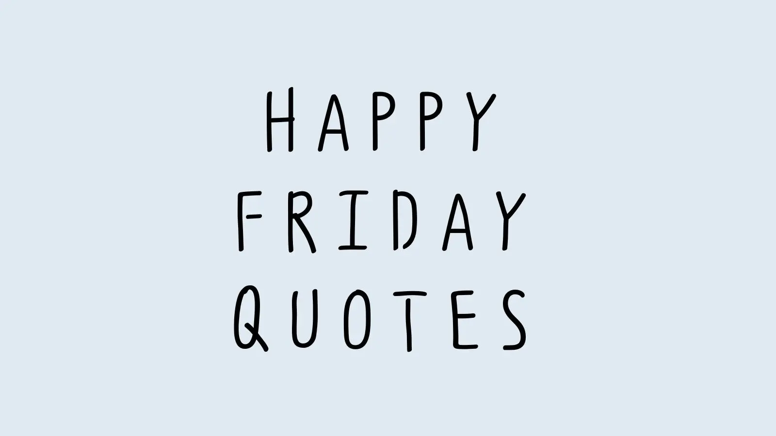 53 Happy Friday Quotes To Make The End Of The Week Feel Lighter