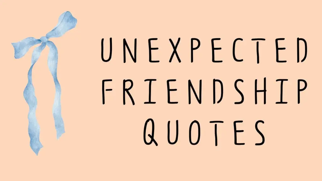unexpected friendship quotes